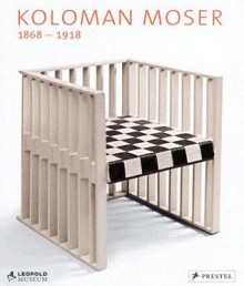 Koloman Moser: 1868-1918 - Rudolf Leopold