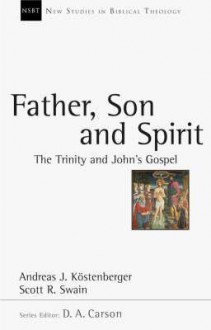 Father, Son, And Spirit: The Trinity And John's Gospel - Andreas J. Kostenberger