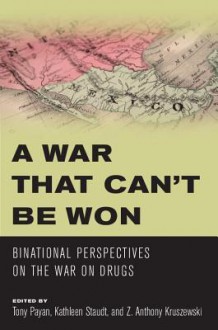 War That Can T Be Won, A: Binational Perspectives on the War on Drugs - Z. Anthony Kruszewski, Tony Payan, Kathleen Staudt