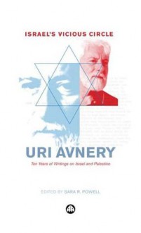 Israel's Vicious Circle: Ten Years of Writings on Israel and Palestine - Uri Avnery, Sara R Powell