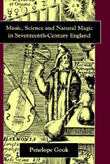 Music, Science, and Natural Magic in Seventeenth-Century England - Penelope Gouk