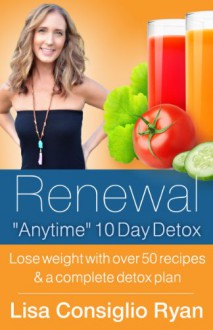 Renewal "Anytime" 10 Day Detox - Lisa Consiglio Ryan