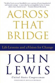 Across That Bridge: Life Lessons and a Vision for Change - John Lewis