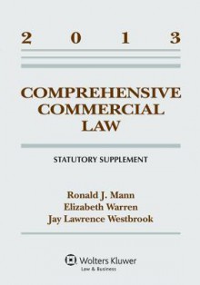 Comprehensive Commercial Law 2013 Statutory Supplement - Ronald J. Mann