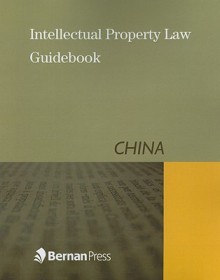 Intellectual Property Law Guidebook - China - Bernan Press