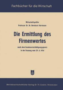 Die Ermittlung Des Firmenwertes: Nach Dem Bundesentschadigungsgesetz in Der Fassung Vom 29. 6. 56 - Bernhard Hartmann