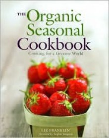 The Organic Seasonal Cookbook - Liz Franklin