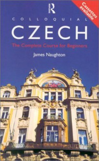 Colloquial Czech: The Complete Course for Beginners [book and two 60 minute cassettes] - James Naughton