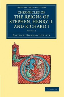 Chronicles of the Reigns of Stephen, Henry II, and Richard I - Volume 1 - Richard Howlett