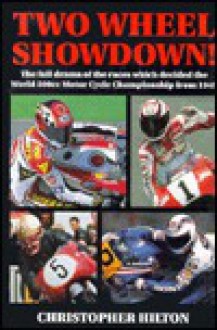 Two Wheel Showdown: The Full Drama of the Races Which Decided the World 500cc Motorcycle - Christopher Hilton