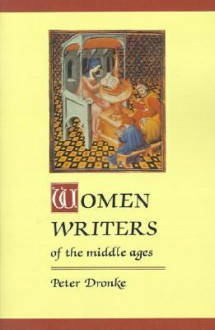 Women Writers of the Middle Ages: A Critical Study of Texts from Perpetua to Marguerite Porete - Peter Dronke