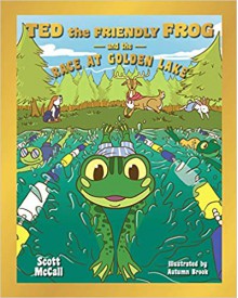 Ted the Friendly Frog and the Race at Golden Lake - Scott K McCall