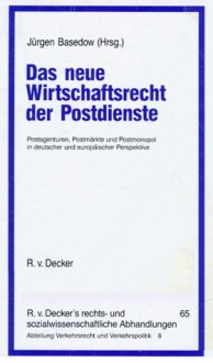 Das neue Wirtschaftsrecht der Postdienste: Postagenturen, Postmarkte und Postmonopol in deutscher und europäischer Perspektive - Jürgen Basedow, Christian Jung