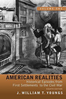 American Realities: Historical Episodes from First Settlements to the Civil War, Volume 1 (8th Edition) - J. William T. Youngs