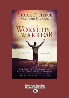 The Worship Warrior: Ascending in Worship, Descending in War (Large Print 16pt) - John Dickson, Chuck D Pierce