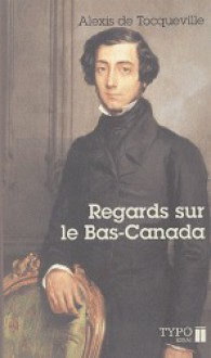 Regards sur le Bas Canada - Alexis de Tocqueville