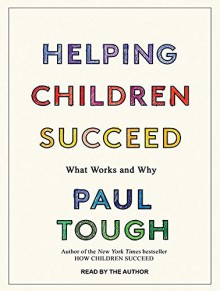 Helping Children Succeed: What Works and Why - Paul Tough, Paul Tough