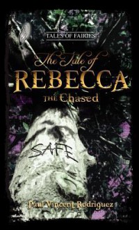 The Tale of Rebecca the Chased - Paul Vincent Rodriguez