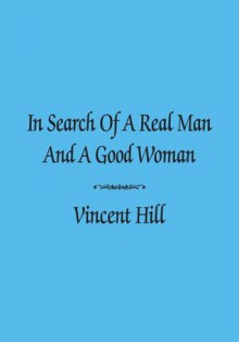 In Search Of A Real Man And A Good Woman - Vincent Hill