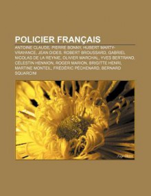 Policier Fran Ais: Antoine Claude, Pierre Bonny, Hubert Marty-Vrayance, Jean Dides, Robert Broussard, Gabriel Nicolas de La Reynie - Source Wikipedia