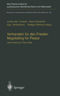 Verhandeln für den Frieden: Negotiating for Peace: Liber Amicorum Tono Eitel - Rüdiger Wolfrum, Tono Eitel