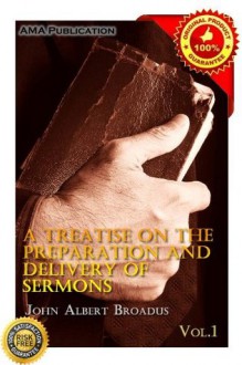 A Treatise On the Preparation and Delivery of Sermons Vol.1 - John Albert Broadus