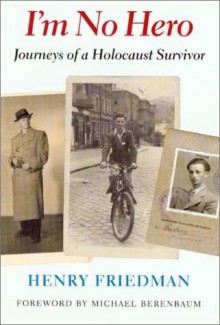 I'm No Hero: The Journeys of a Holocaust Survivor - Henry Friedman