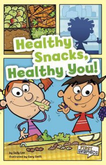 Healthy Snacks, Healthy You! - Sally Lee