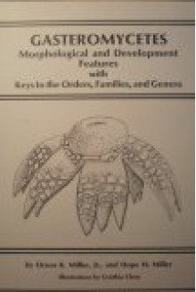 Gasteromycetes: morphological and developmental features, with keys to the orders, families, and genera - Orson K. Miller