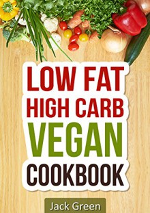 Vegan: High Carb Low Fat Vegan Recipes- Gluten Free & Dairy Free Recipes (Forks Over Knives, 80/10/10 Diet, Raw Till 4,vegan Slow Cooker, Cast Iron) (Gluten ... diet,vegan cookbook,vegan recipes) - Jack Green