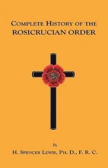 Complete History of the Rosicrucian Order - H. Spencer Lewis