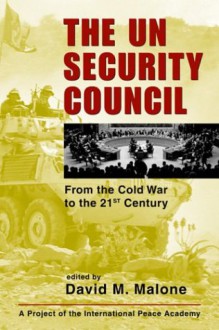 The Un Security Council: From The Cold War To The 21st Century (Project Of The International Peace Academy) - David M. Malone