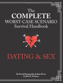 The Complete Worst-Case Scenario Survival Handbook: Dating & Sex - David Borgenicht, Joshua Piven