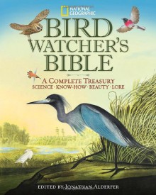 Bird-Watcher's Bible: A Complete Treasury: Science, Know-How, Beauty, Lore - Jonathan Alderfer