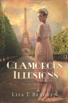 Glamorous Illusions: A Novel (Grand Tour Series) - Lisa T. Bergren