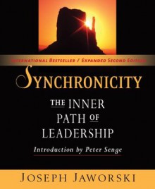 Synchronicity: The Inner Path of Leadership (Bk Business) - Joseph Jaworski, Peter M Senge