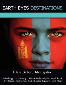 Ulan Bator, Mongolia: Including Its History, Gorkhi-Terelj National Park, the Zaisan Memorial, Sukhbaatar Square, and More - Sam Night