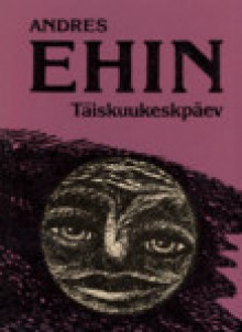 Täiskuukeskpäev : valitud luuletusi, 1959-1988 - Andres Ehin, Jüri Arrak