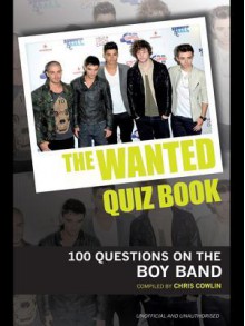 The Wanted Quiz Book: 100 Questions on the Boy Band - Chris Cowlin