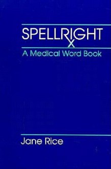 SPELLRIGHT: A Medical Word Book - Jane Rice