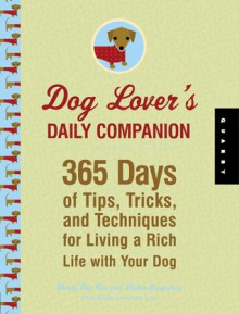 Dog Lover's Daily Companion: 365 Days of Tips, Tricks, and Techniques for Living a Rich Life with Your Dog - Wendy Nan Rees, Kristen Hampshire, Kendra Luck