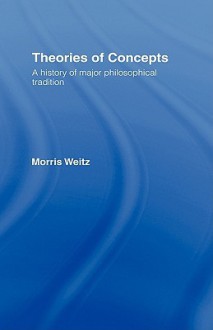 Theories of Concepts: A History of the Major Philosophical Traditions - Morris Weitz