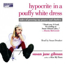 Hypocrite in a Pouffy White Dress: Tales of Growing up Groovy and Clueless (Audio) - Susan Jane Gilman, Susan Denaker