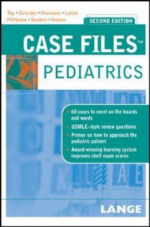 Case Files: Pediatrics - Eugene C. Toy, Robert J. Yetman, Mark D. Hormann, Margaret C. McNeese, Sheela L. Lahoti, Rebecca Greenlee Girardet, Mark Jason Sanders