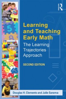 Learning and Teaching Early Math: The Learning Trajectories Approach (Studies in Mathematical Thinking and Learning Series) - Douglas H. Clements, Julie Sarama