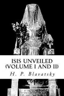 Isis Unveiled (Volume I and II): Abridged Edition - Helena Petrovna Blavatsky