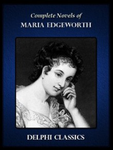 Delphi Complete Novels of Maria Edgeworth (Illustrated) (Series Four) - Maria Edgeworth