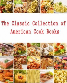 The Classic Collection of American Cook Books, in a single file with active tables of contents - Eliza Leslie, Lydia Maria Gurney, Mary Randolph, Alice Bradley, Dora C. C. L. Roper, Carrie V. Shuman, Elizabeth E. Lea, Catherine Owen, Sarah Tyson Heston Rorer, Rufus Estes