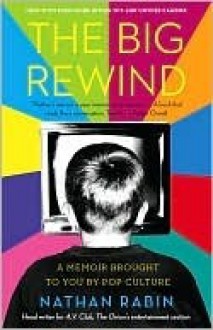 The Big Rewind: A Memoir Brought to You by Pop Culture - Nathan Rabin