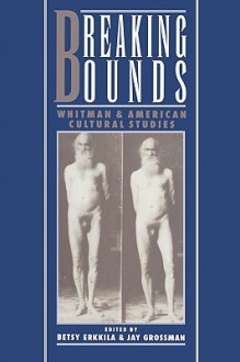 Breaking Bounds: Whitman and American Cultural Studies - Betsy Erkkila